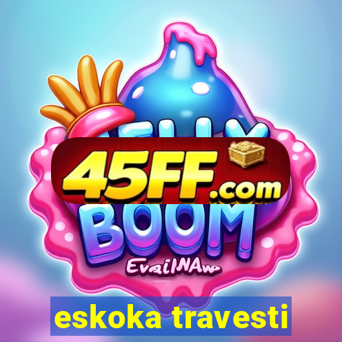 eskoka travesti